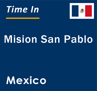 Current local time in Mision San Pablo, Mexico