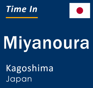 Current time in Miyanoura, Kagoshima, Japan