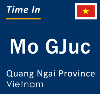 Current local time in Mo GJuc, Quang Ngai Province, Vietnam