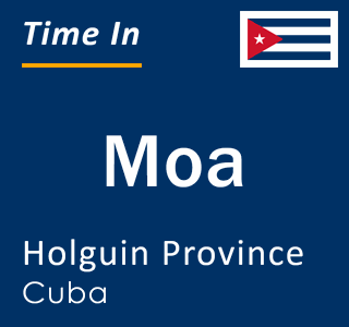 Current local time in Moa, Holguin Province, Cuba