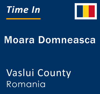 Current local time in Moara Domneasca, Vaslui County, Romania