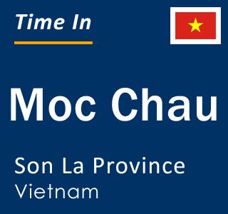 Current local time in Moc Chau, Son La Province, Vietnam