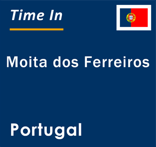 Current local time in Moita dos Ferreiros, Portugal