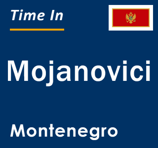 Current local time in Mojanovici, Montenegro