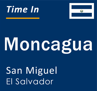 Current time in Moncagua, San Miguel, El Salvador