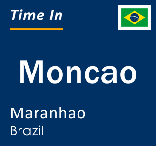 Current local time in Moncao, Maranhao, Brazil