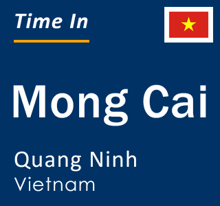 Current local time in Mong Cai, Quang Ninh, Vietnam