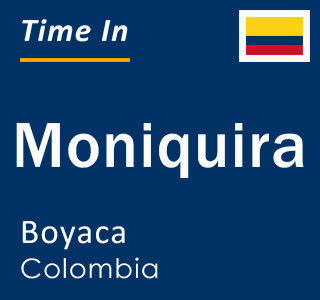 Current local time in Moniquira, Boyaca, Colombia