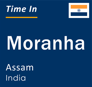 Current local time in Moranha, Assam, India