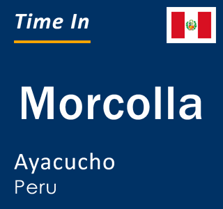Current local time in Morcolla, Ayacucho, Peru