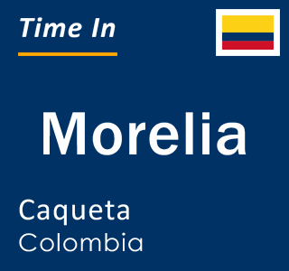 Current local time in Morelia, Caqueta, Colombia