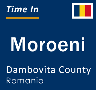 Current local time in Moroeni, Dambovita County, Romania