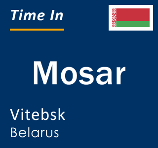Current local time in Mosar, Vitebsk, Belarus