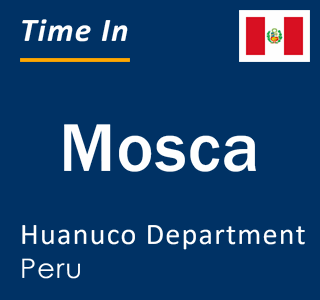 Current local time in Mosca, Huanuco Department, Peru