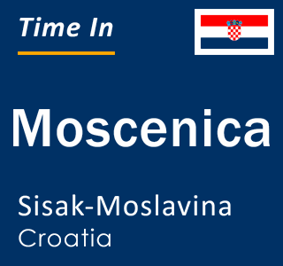 Current local time in Moscenica, Sisak-Moslavina, Croatia