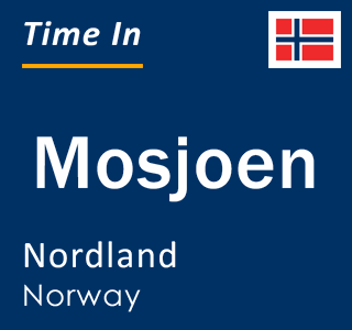 Current time in Mosjoen, Nordland, Norway