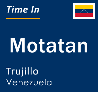 Current local time in Motatan, Trujillo, Venezuela
