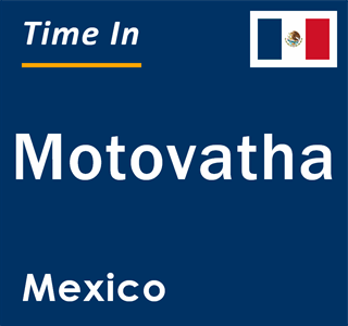 Current local time in Motovatha, Mexico