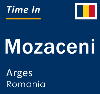 Current local time in Mozaceni, Arges, Romania