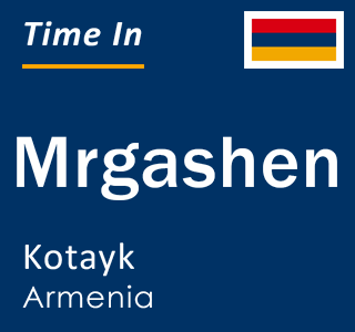 Current local time in Mrgashen, Kotayk, Armenia