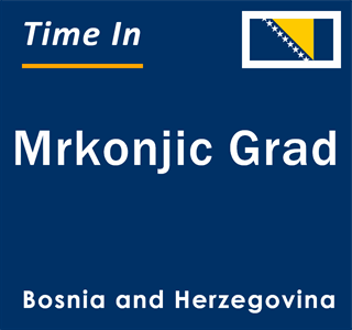 Current time in Mrkonjic Grad, Bosnia and Herzegovina