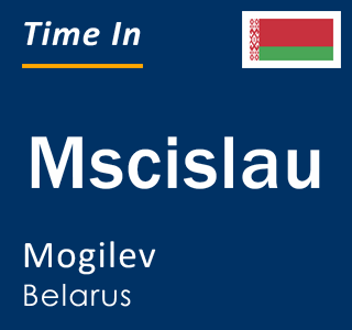Current local time in Mscislau, Mogilev, Belarus