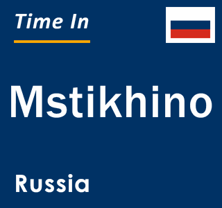 Current local time in Mstikhino, Russia