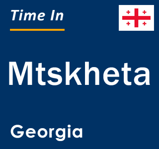 Current local time in Mtskheta, Georgia