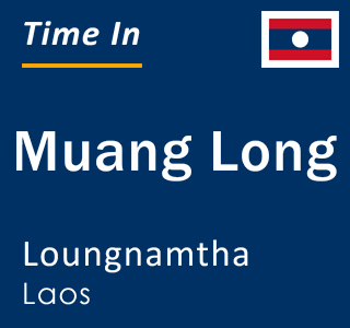 Current local time in Muang Long, Loungnamtha, Laos
