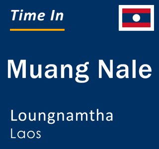 Current local time in Muang Nale, Loungnamtha, Laos