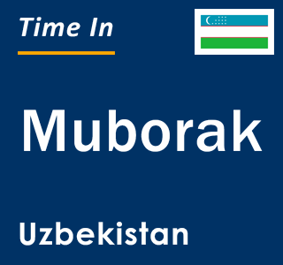 Current time in Muborak, Uzbekistan