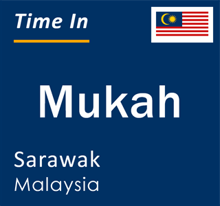 Current local time in Mukah, Sarawak, Malaysia