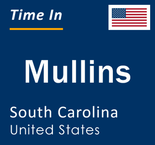 Current local time in Mullins, South Carolina, United States