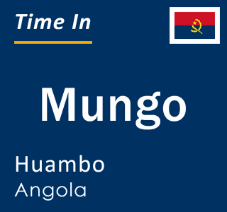 Current local time in Mungo, Huambo, Angola