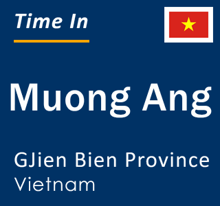 Current local time in Muong Ang, GJien Bien Province, Vietnam