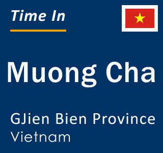Current local time in Muong Cha, GJien Bien Province, Vietnam