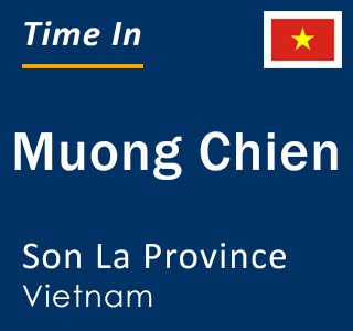 Current local time in Muong Chien, Son La Province, Vietnam
