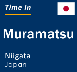 Current local time in Muramatsu, Niigata, Japan