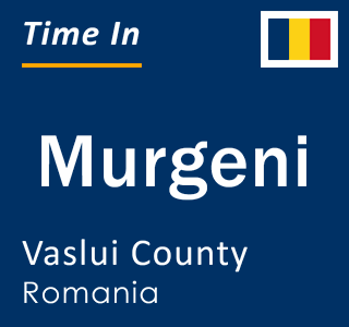 Current local time in Murgeni, Vaslui County, Romania