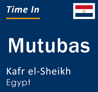 Current local time in Mutubas, Kafr el-Sheikh, Egypt