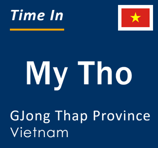 Current local time in My Tho, GJong Thap Province, Vietnam