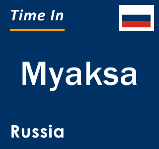 Current local time in Myaksa, Russia