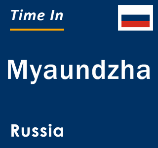 Current local time in Myaundzha, Russia