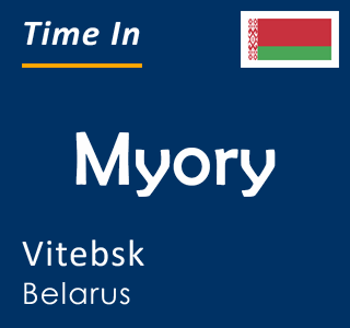 Current time in Myory, Vitebsk, Belarus