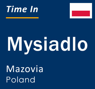 Current local time in Mysiadlo, Mazovia, Poland