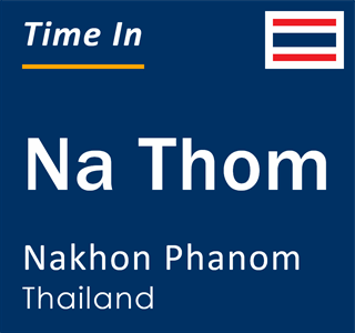 Current time in Na Thom, Nakhon Phanom, Thailand