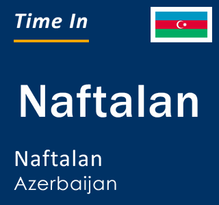 Current time in Naftalan, Naftalan, Azerbaijan