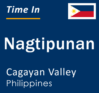 Current local time in Nagtipunan, Cagayan Valley, Philippines