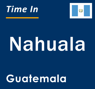 Current local time in Nahuala, Guatemala