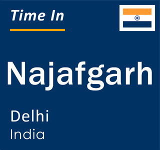 Current local time in Najafgarh, Delhi, India